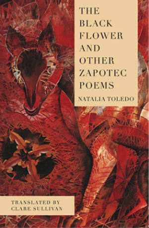 The Black Flower and Other Zapotec Poems de Natalia Toledo