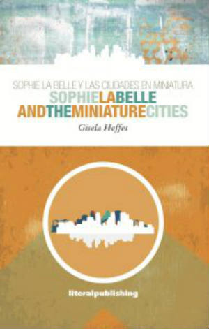 Sophie La Belle and the Miniature Cities / Sophie La Belle y las ciudades en miniatura de Gisela Heffes