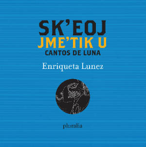 Sk’eoj jme’tik U / Cantos de Luna de Enriqueta Lunez