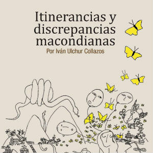 Itinerancias y discrepancias macondianas by Iván Ulchur Collazos