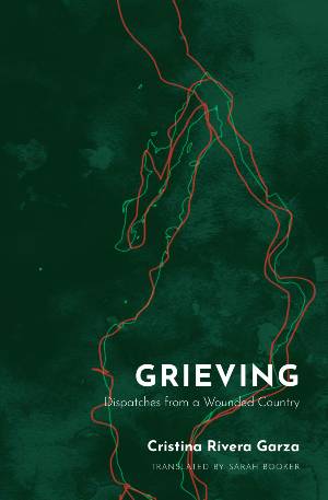 Grieving: Dispatches from a Wounded Country de Cristina Rivera Garza