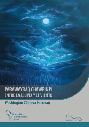 Parawayraq Chawpinpi / Entre la lluvia y el viento de Washington Córdova Huamán