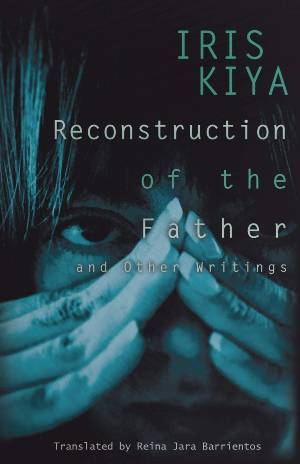 Reconstruction of the Father and Other Writings de Iris Kiya