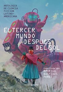 El tercer mundo después del sol: Antología de ciencia ficción latinoamericana de Rodrigo Bastidas Pérez