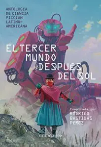 El tercer mundo después del sol: Antología de ciencia ficción latinoamericana de Rodrigo Bastidas Pérez